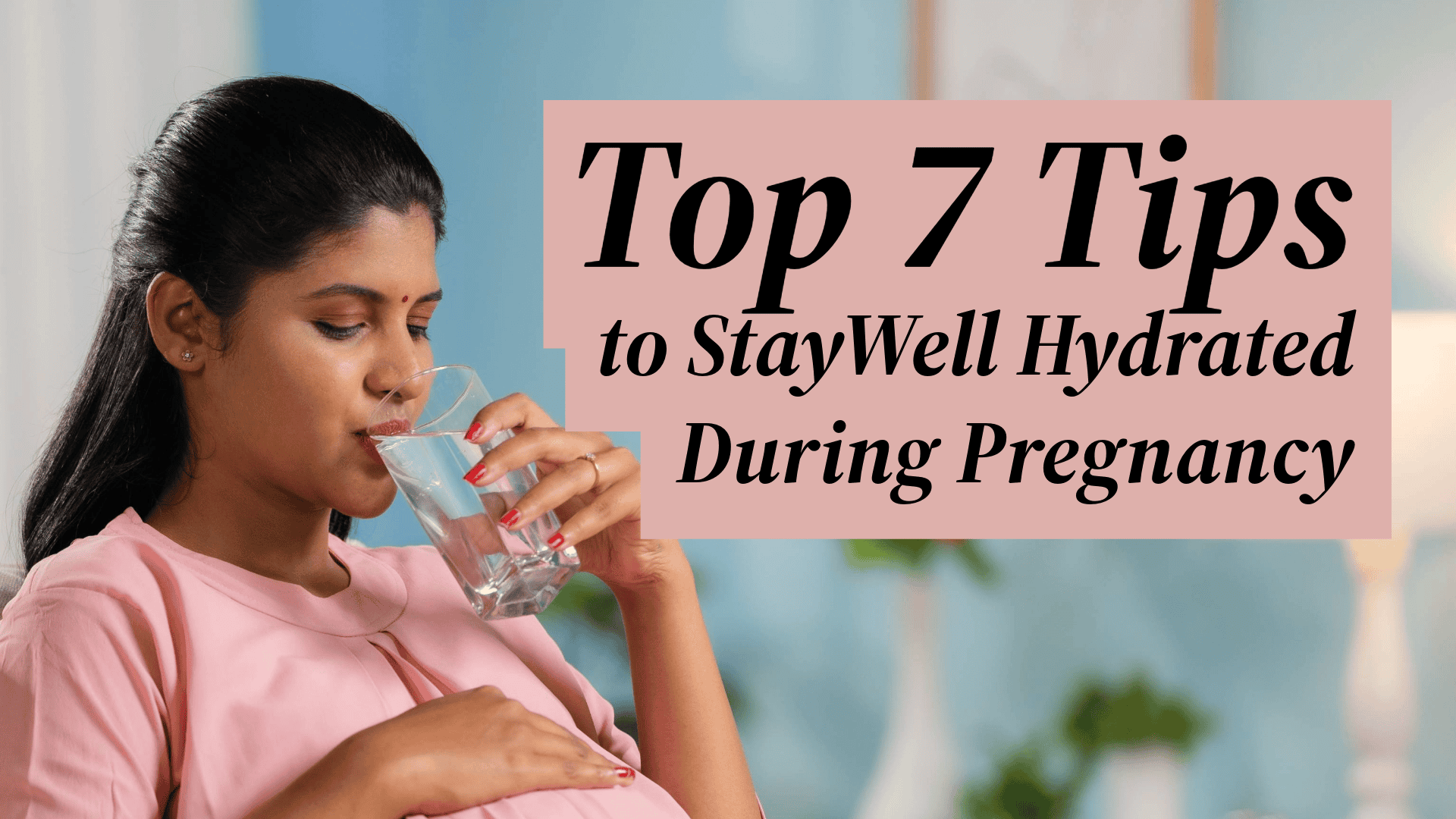 Top 7 Tips for Staying Well Hydrated During Pregnancy